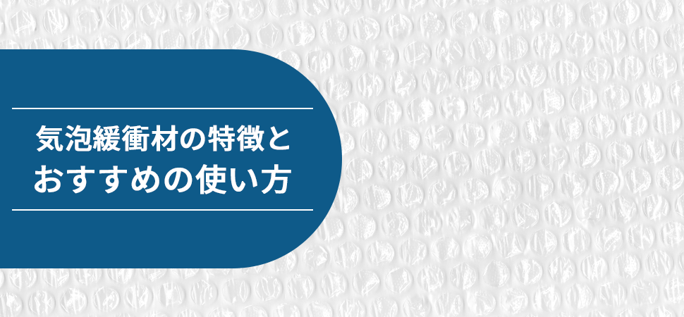 「気泡緩衝材の特徴とおすすめの使い方」の見出し画像