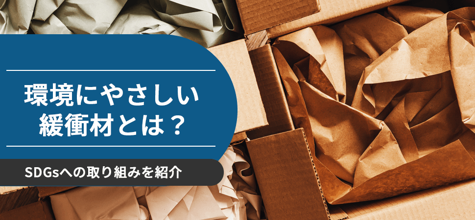 「環境にやさしい緩衝材とは？SDGsへの取り組みを紹介」の見出し画像